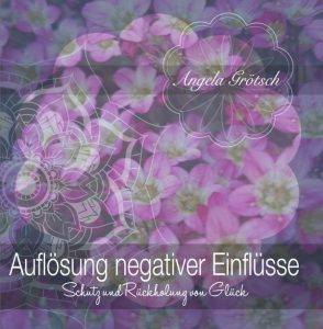 Auflösung negativer Einflüsse - Schutz & Rückholung von Glück. CD © Angela Grötsch